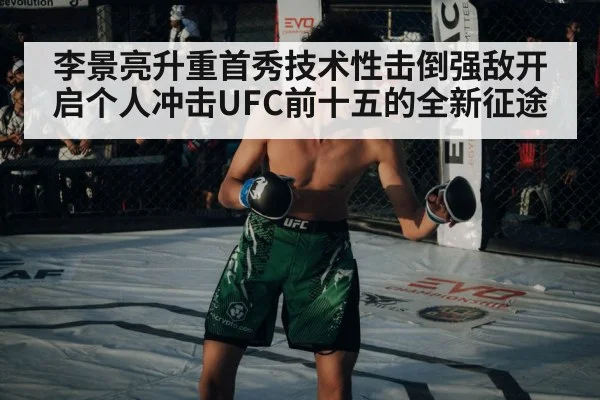 李景亮升重首秀技术性击倒强敌开启个人冲击UFC前十五的全新征途